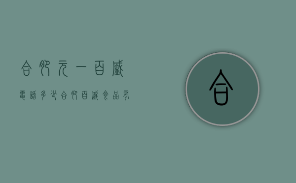 合肥元一百盛电话多少（合肥百盛食品有限公司电话）
