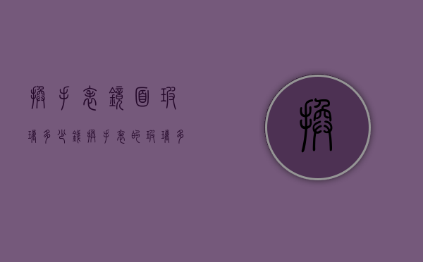 换手表镜面玻璃多少钱（换手表的玻璃多少钱）