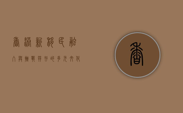 香港新移民，融入与挑战并存的多元文化之旅