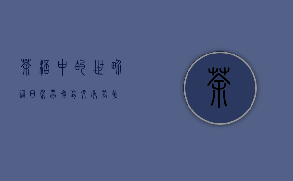 茶杯中的世界，从日常器物到文化象征