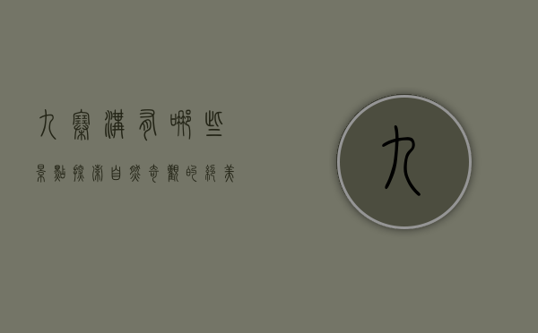 九寨沟有哪些景点，探索自然奇观的绝美之地