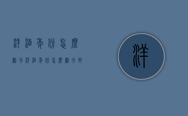 洋酒年份怎么划分（洋酒年份怎么划分好坏）