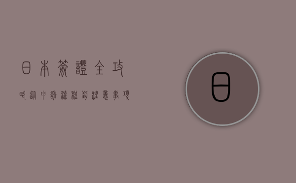 日本签证全攻略，从申请流程到注意事项一网打尽
