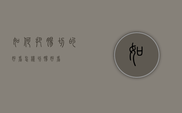 如何把肠切的好看（怎样切肠好看）