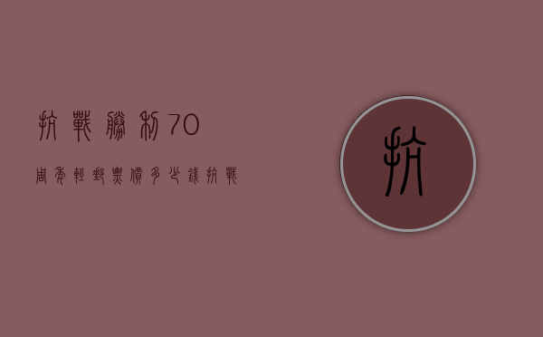 抗战胜利70周年轻邮票价多少钱（抗战70周年纪念邮票多少钱一套）