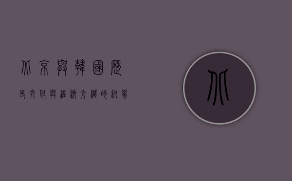 北京与韩国，历史、文化与经济交织的纽带
