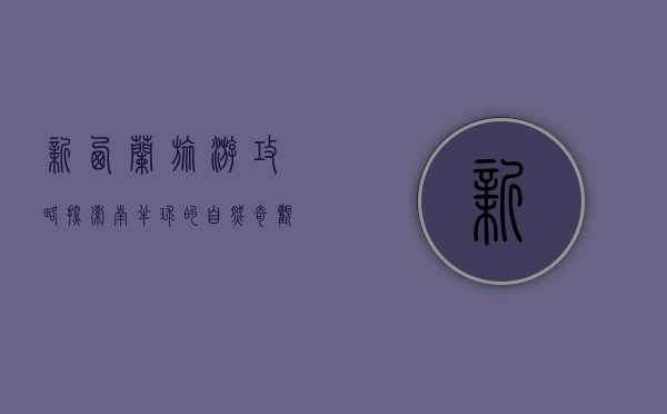新西兰旅游攻略，探索南半球的自然奇观与文化魅力