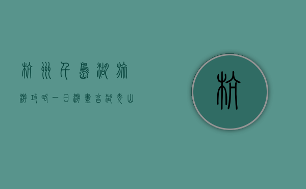 杭州千岛湖旅游攻略一日游，尽享湖光山色的完美之旅