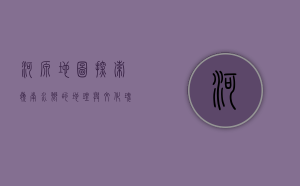 河源地图，探索岭南水乡的地理与文化瑰宝