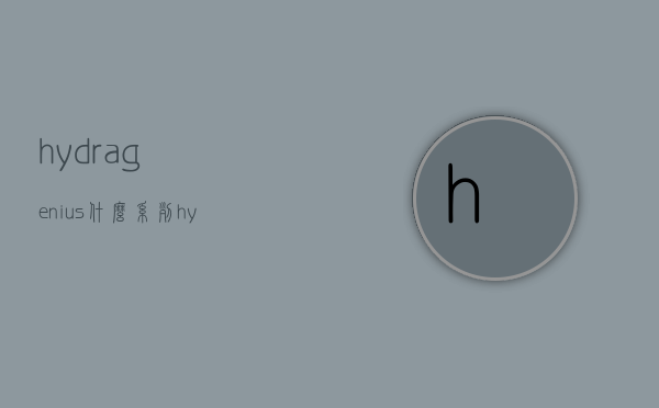 hydragenius什么系列（hydralazine hydrochloride）