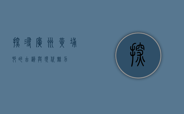 探寻广州黄埔村的古韵与现代魅力