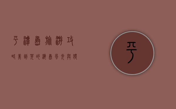 平潭岛旅游攻略，美到哭的海岛风光与独特体验