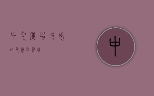 中心广场，城市的心脏与灵魂