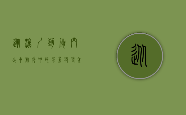从深圳到厦门，火车旅行中的风景与时光