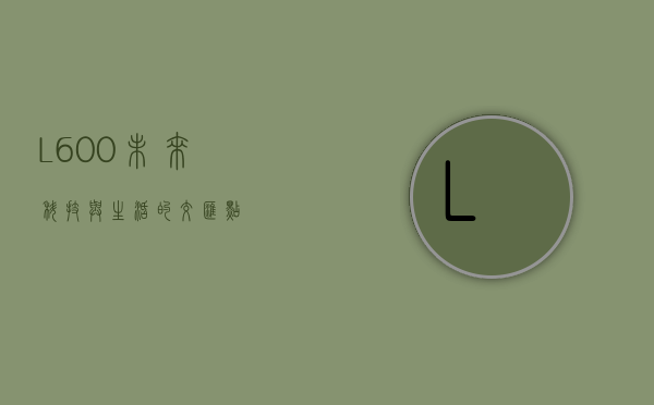 L600，未来科技与生活的交汇点