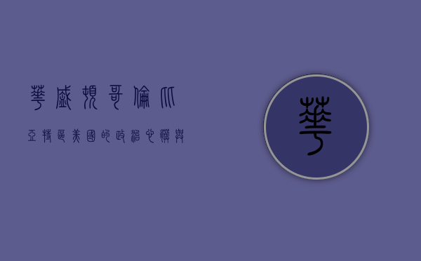 华盛顿哥伦比亚特区，美国的政治心脏与文化熔炉