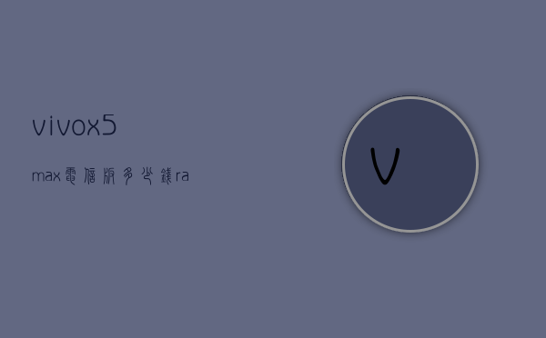 vivox5max电信版多少钱（rating怎么点）