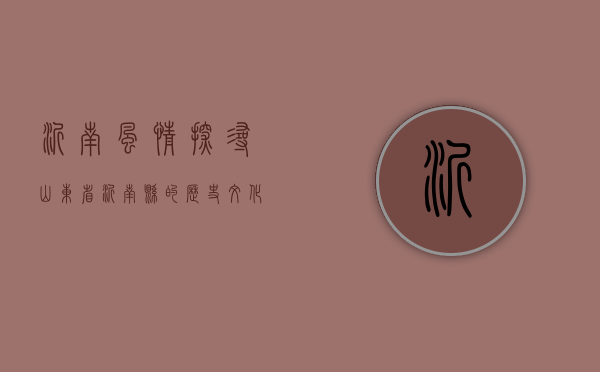 沂南风情，探寻山东省沂南县的历史文化与自然风光