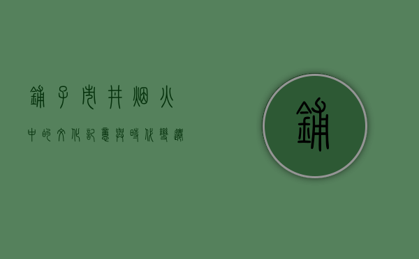 铺子，市井烟火中的文化记忆与时代变迁