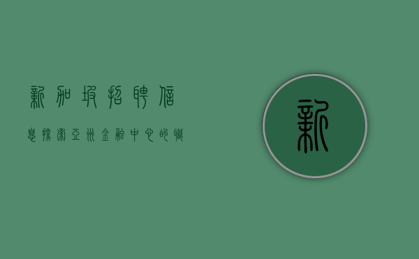 新加坡招聘信息，探索亚洲金融中心的职业机会