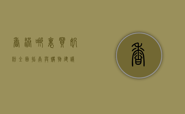 香港哪里买奶粉，全面指南与购物建议