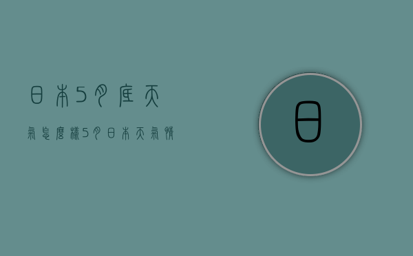 日本5月底天气怎么样（5月日本天气情况）