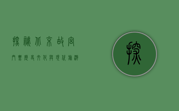 探秘北京故宫门票，历史、文化与现代旅游的交汇点