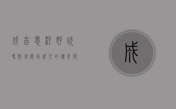 成吉思汗好玩吗？探寻历史伟人的传奇与娱乐化的边界