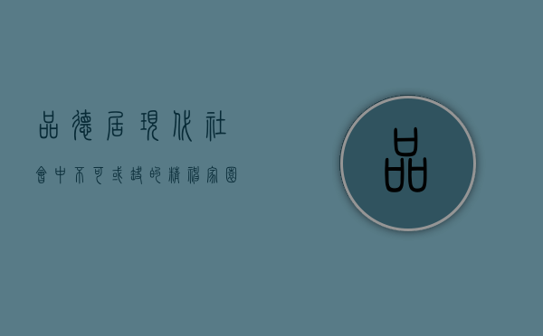 品德居，现代社会中不可或缺的精神家园
