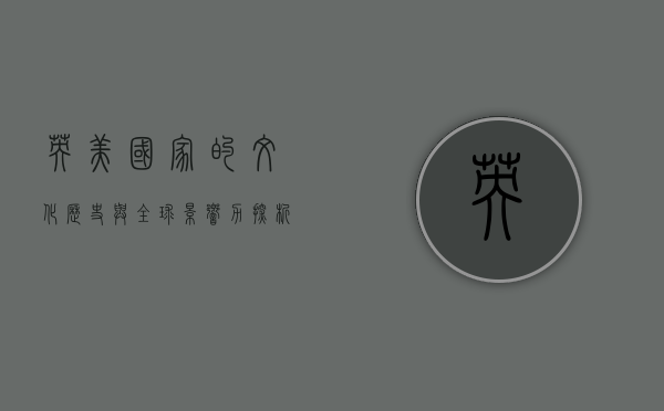 英美国家的文化、历史与全球影响力探析