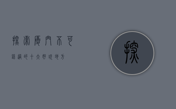 探索厦门，不可错过的十大好玩地方