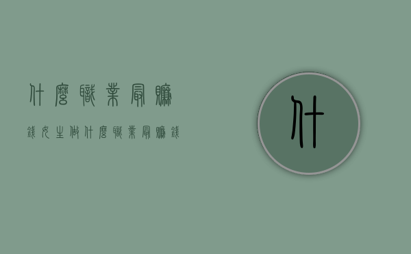 什么职业最赚钱（女生做什么职业最赚钱）