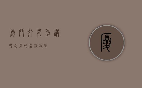 厦门打折季，购物天堂的省钱攻略
