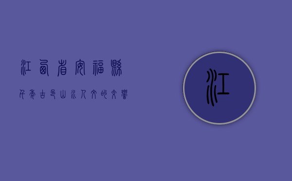 江西省安福县，千年古邑，山水人文的交响乐章
