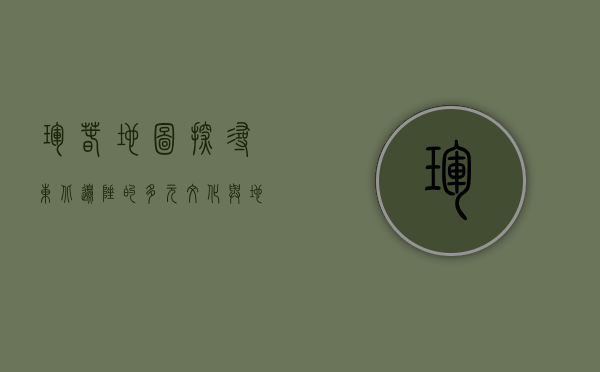 珲春地图，探寻东北边陲的多元文化与地理魅力