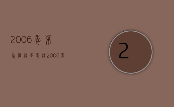 2006年茅台酒值多少钱（2006年的茅台酒现在值多少钱）