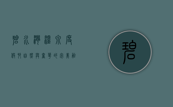碧水湾温泉度假村，自然与奢华的完美融合