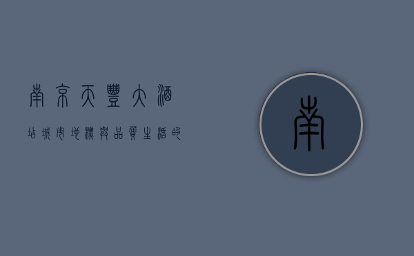 南京天丰大酒店，城市地标与品质生活的完美融合