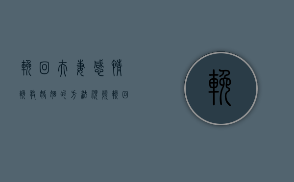 挽回夫妻感情挽救婚姻的方法视频（挽回妻子感情最有效的方法有哪些？教你一个简单的方法）