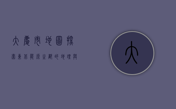 大庆市地图，探索东北能源之都的地理与文化脉络
