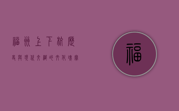 福州上下杭，历史与现代交织的文化瑰宝