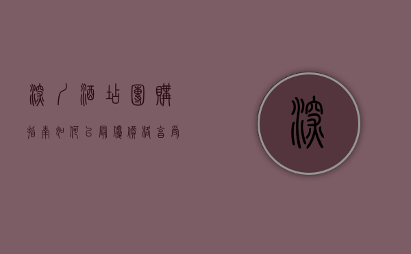 深圳酒店团购指南，如何以最优价格享受高品质住宿体验