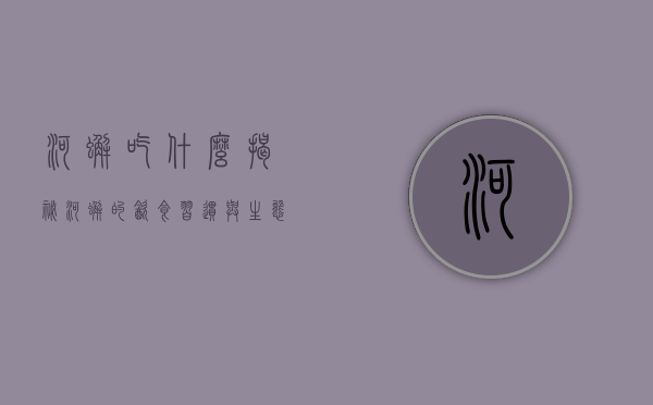 河蟹吃什么，揭秘河蟹的饮食习惯与生态影响