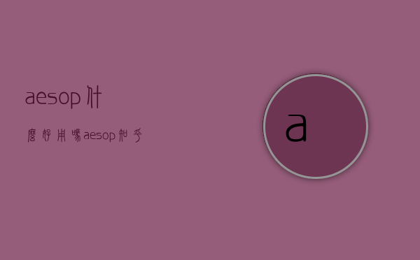 aesop什么好用吗（aesop知乎）