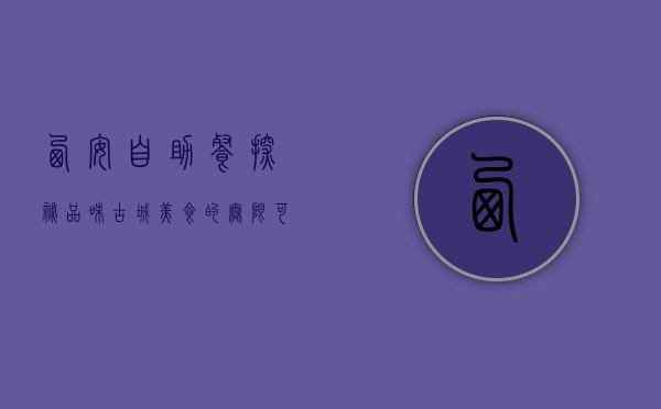 西安自助餐探秘，品味古城美食的无限可能