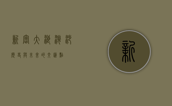 新密大浪淘沙，历史与未来的交汇点