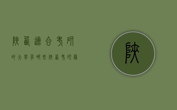 陕西适合考研的大学有哪些（陕西考研最容易的大学和专业）