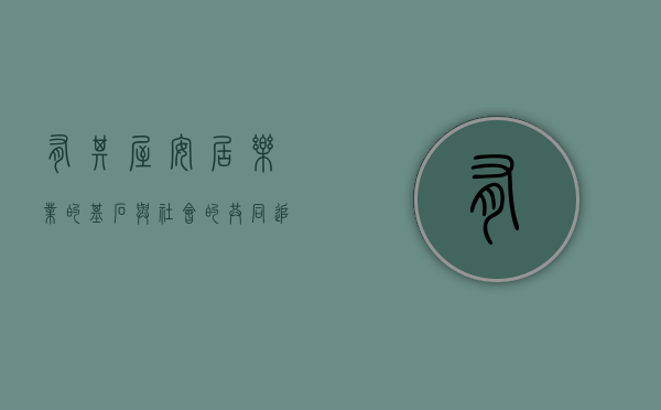 有其屋，安居乐业的基石与社会的共同追求