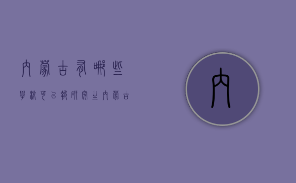 内蒙古有哪些学校可以报研究生（内蒙古可以考研的学校）