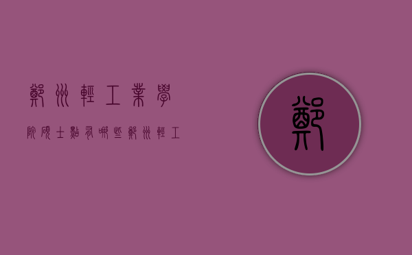 郑州轻工业学院硕士点有哪些（郑州轻工业大学研究生招生专业）